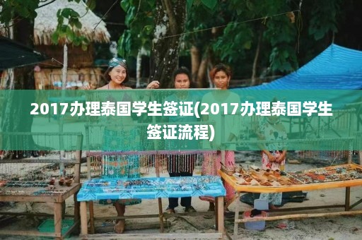 2017办理泰国学生签证(2017办理泰国学生签证流程)