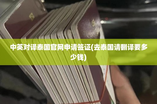 中英对译泰国官网申请签证(去泰国请翻译要多少钱)