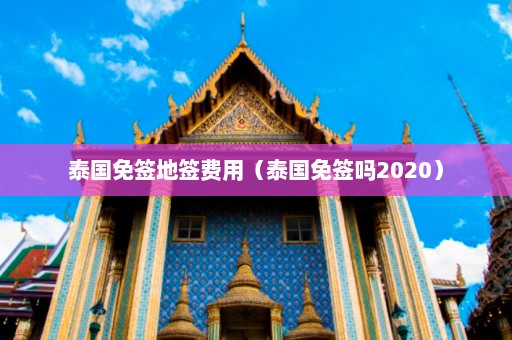 泰国免签地签费用（泰国免签吗2020）  第1张