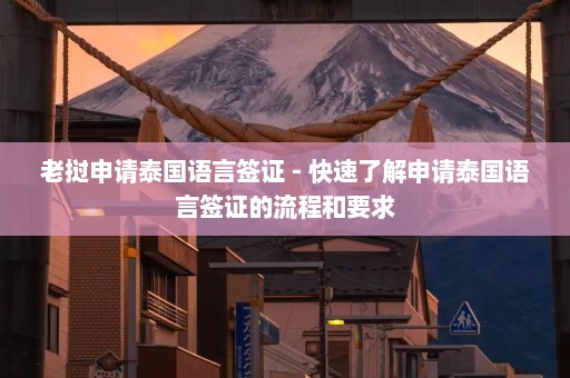 老挝申请泰国语言签证 - 快速了解申请泰国语言签证的流程和要求