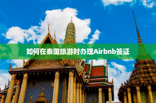 如何在泰国旅游时办理Airbnb签证  第1张