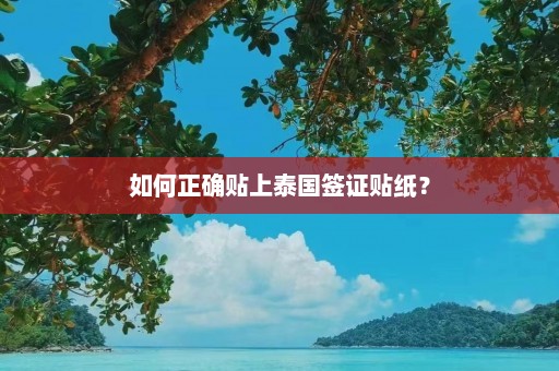 如何正确贴上泰国签证贴纸？