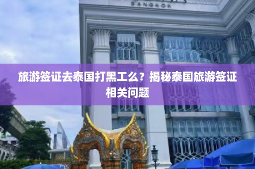 旅游签证去泰国打黑工么？揭秘泰国旅游签证相关问题  第1张