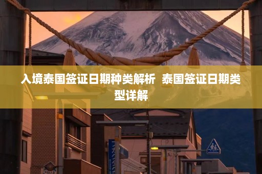 入境泰国签证日期种类解析  泰国签证日期类型详解