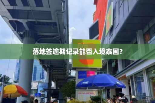 落地签逾期记录能否入境泰国？