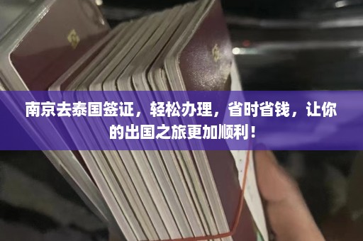 南京去泰国签证，轻松办理，省时省钱，让你的出国之旅更加顺利！  第1张