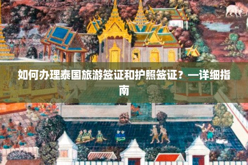 如何办理泰国旅游签证和护照签证？—详细指南  第1张