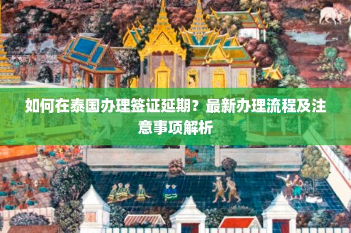 如何在泰国办理签证延期？最新办理流程及注意事项解析  第1张