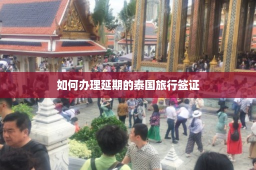 如何办理延期的泰国旅行签证  第1张