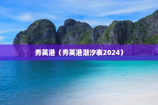 秀英港（秀英港潮汐表2024）