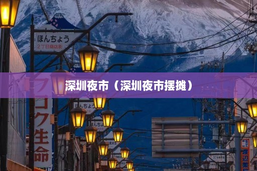 深圳夜市（深圳夜市摆摊）