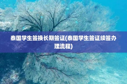 泰国学生签换长期签证(泰国学生签证续签办理流程)