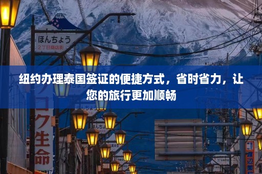 纽约办理泰国签证的便捷方式，省时省力，让您的旅行更加顺畅