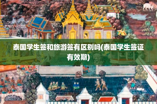 泰国学生签和旅游签有区别吗(泰国学生签证有效期)  第1张