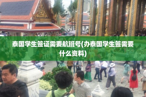 泰国学生签证需要航班号(办泰国学生签需要什么资料)  第1张