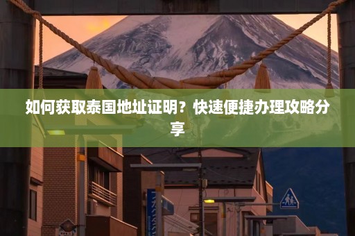 如何获取泰国地址证明？快速便捷办理攻略分享