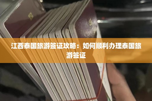 江西泰国旅游签证攻略：如何顺利办理泰国旅游签证  第1张