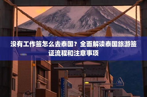 没有工作签怎么去泰国？全面解读泰国旅游签证流程和注意事项