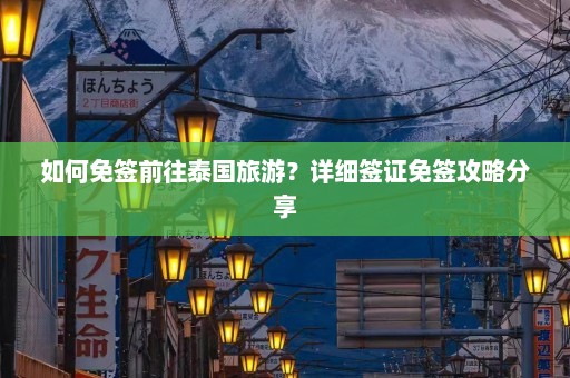 如何免签前往泰国旅游？详细签证免签攻略分享