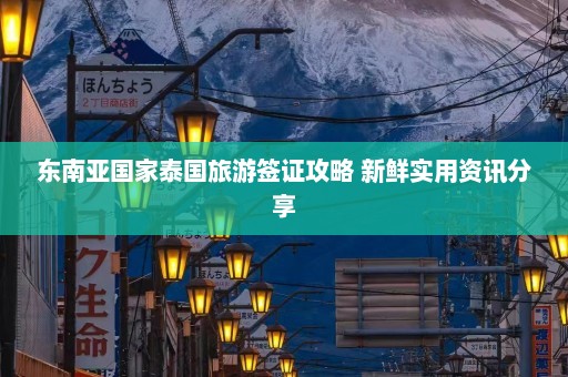 东南亚国家泰国旅游签证攻略 新鲜实用资讯分享