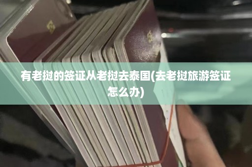 有老挝的签证从老挝去泰国(去老挝旅游签证怎么办)  第1张