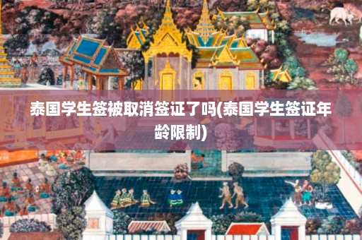 泰国学生签被取消签证了吗(泰国学生签证年龄限制)  第1张