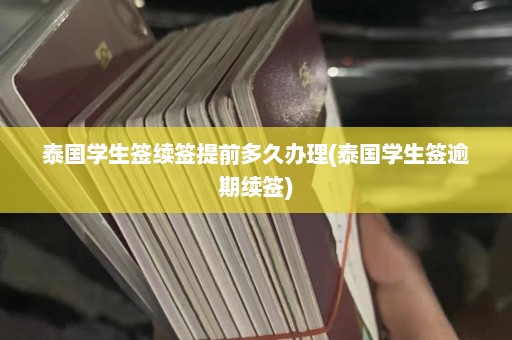 泰国学生签续签提前多久办理(泰国学生签逾期续签)  第1张