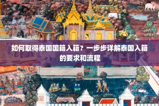 如何取得泰国国籍入籍？一步步详解泰国入籍的要求和流程  第1张