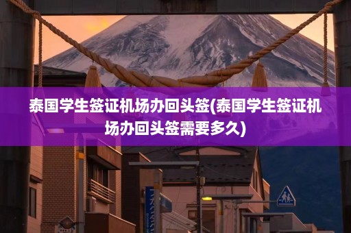 泰国学生签证机场办回头签(泰国学生签证机场办回头签需要多久)  第1张