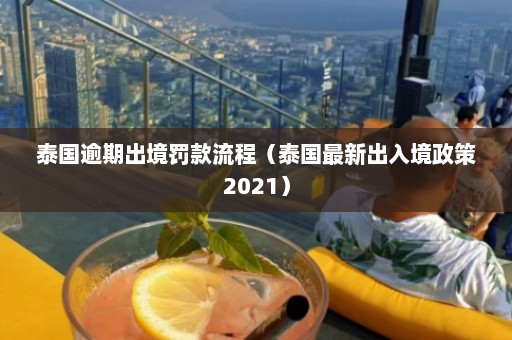 泰国逾期出境罚款流程（泰国最新出入境政策2021）  第1张