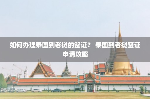 如何办理泰国到老挝的签证？ 泰国到老挝签证申请攻略  第1张