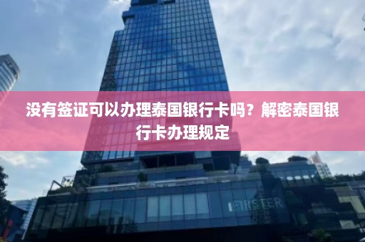 没有签证可以办理泰国银行卡吗？解密泰国银行卡办理规定  第1张