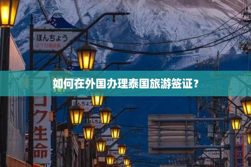 如何在外国办理泰国旅游签证？