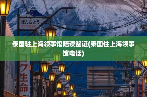 泰国驻上海领事馆陪读签证(泰国住上海领事馆电话)