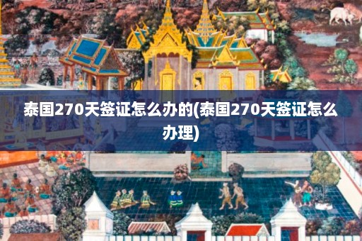 泰国270天签证怎么办的(泰国270天签证怎么办理)  第1张