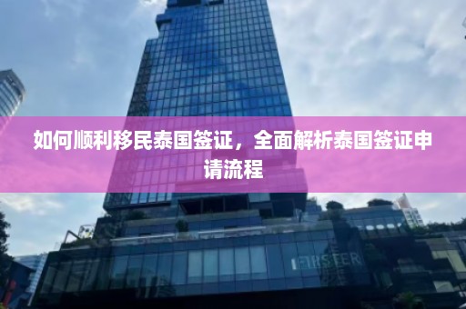 如何顺利移民泰国签证，全面解析泰国签证申请流程  第1张