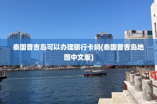 泰国普吉岛可以办理银行卡吗(泰国普吉岛地图中文版)  第1张