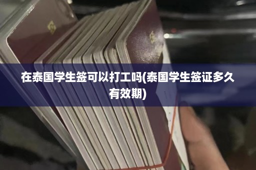 在泰国学生签可以打工吗(泰国学生签证多久有效期)  第1张