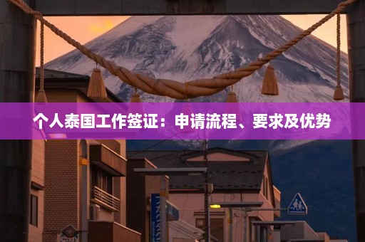 个人泰国工作签证：申请流程、要求及优势