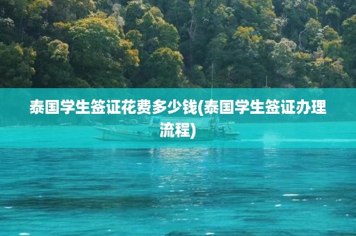 泰国学生签证花费多少钱(泰国学生签证办理流程)