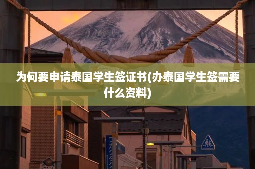 为何要申请泰国学生签证书(办泰国学生签需要什么资料)