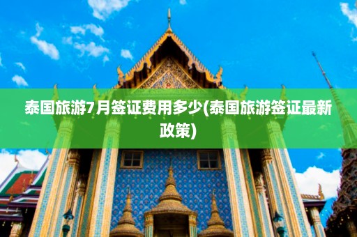 泰国旅游7月签证费用多少(泰国旅游签证最新政策)  第1张