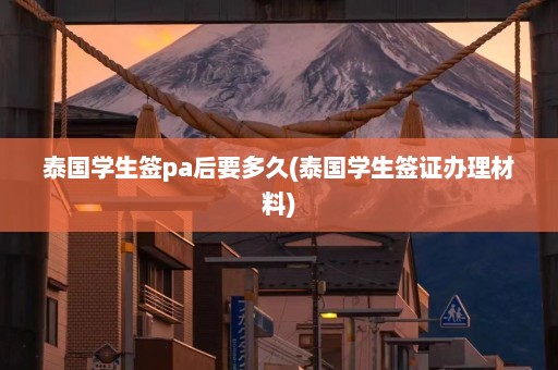 泰国学生签pa后要多久(泰国学生签证办理材料)