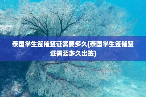 泰国学生签催签证需要多久(泰国学生签催签证需要多久出签)