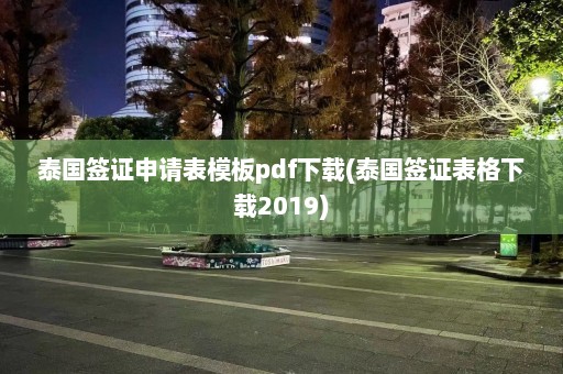 泰国签证申请表模板pdf下载(泰国签证表格下载2019)