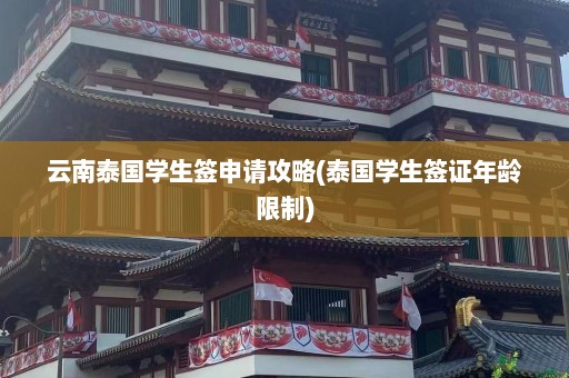 云南泰国学生签申请攻略(泰国学生签证年龄限制)