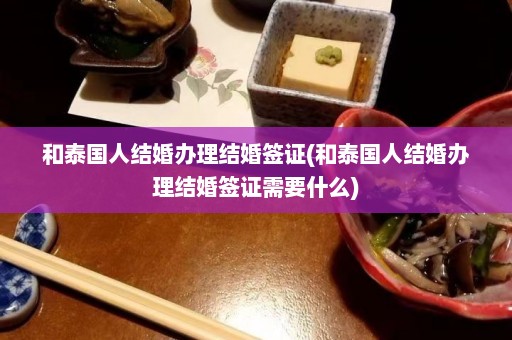 和泰国人结婚办理结婚签证(和泰国人结婚办理结婚签证需要什么)