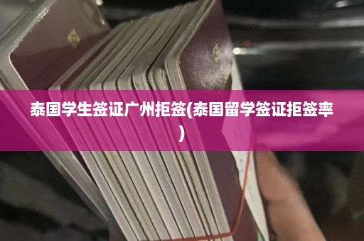 泰国学生签证广州拒签(泰国留学签证拒签率)  第1张