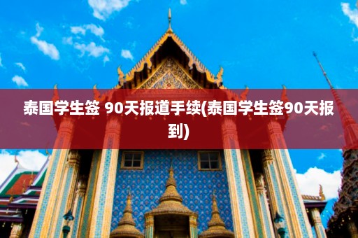 泰国学生签 90天报道手续(泰国学生签90天报到)  第1张