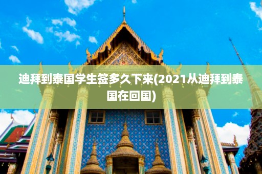 迪拜到泰国学生签多久下来(2021从迪拜到泰国在回国)